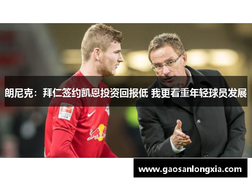 朗尼克：拜仁签约凯恩投资回报低 我更看重年轻球员发展